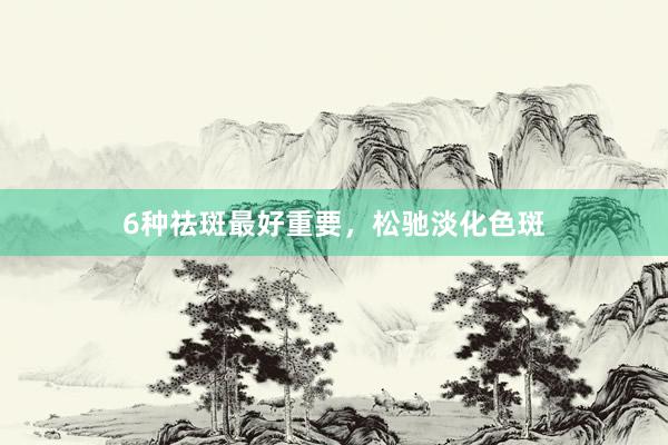 6种祛斑最好重要，松驰淡化色斑