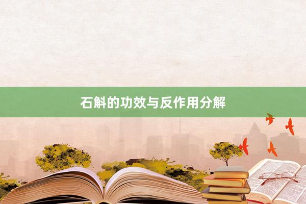 石斛的功效与反作用分解