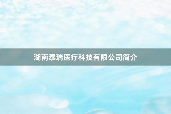 湖南泰瑞医疗科技有限公司简介