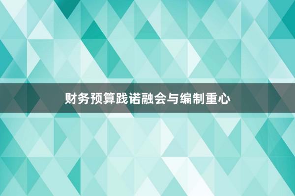 财务预算践诺融会与编制重心